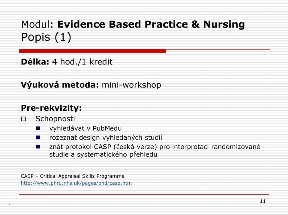rozeznat design vyhledaných studií znát protokol CASP (česká verze) pro interpretaci
