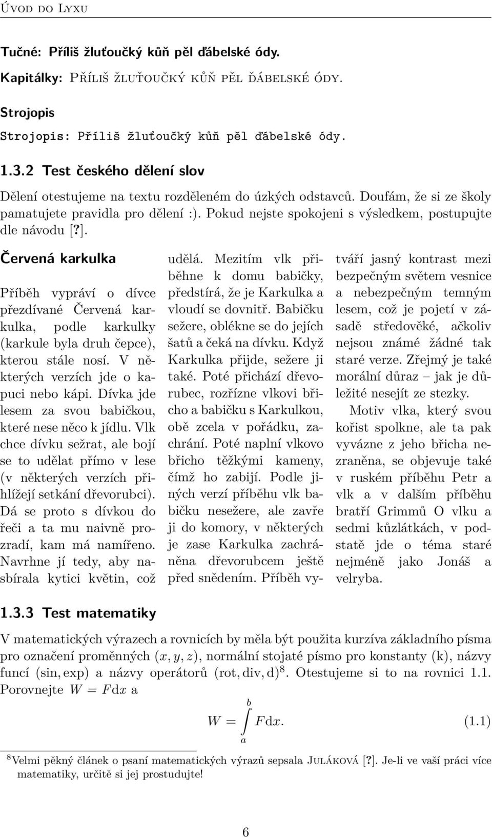 Pokud nejste spokojeni s výsledkem, postupujte dle návodu [?]. Červená karkulka Příběh vypráví o dívce přezdívané Červená karkulka, podle karkulky (karkule byla druh čepce), kterou stále nosí.