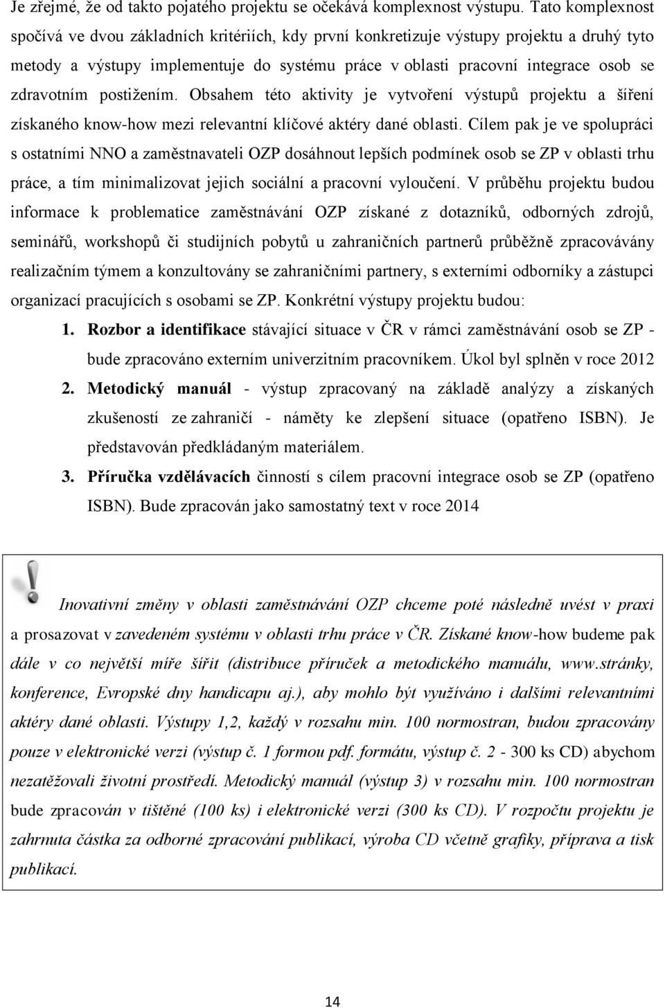 zdravotním postižením. Obsahem této aktivity je vytvoření výstupů projektu a šíření získaného know-how mezi relevantní klíčové aktéry dané oblasti.