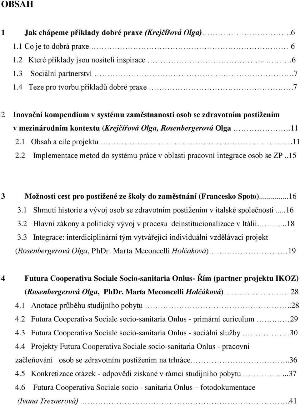 1 Obsah a cíle projektu.11 2.2 Implementace metod do systému práce v oblasti pracovní integrace osob se ZP..15 3 Možnosti cest pro postižené ze školy do zaměstnání (Francesko Spoto)...16 3.