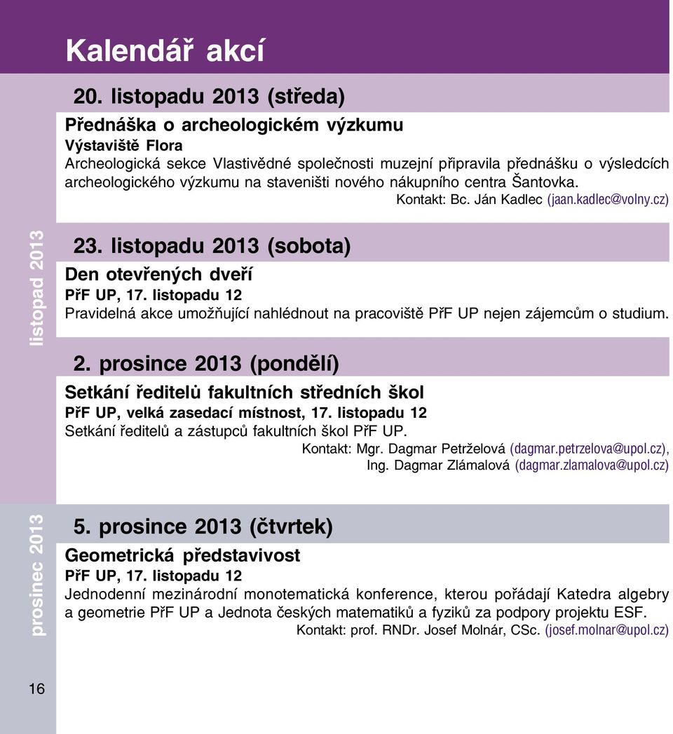 nového nákupního centra Šantovka. Kontakt: Bc. Ján Kadlec (jaan.kadlec@volny.cz) listopad 2013 23. listopadu 2013 (sobota) Den otevřených dveří PřF UP, 17.