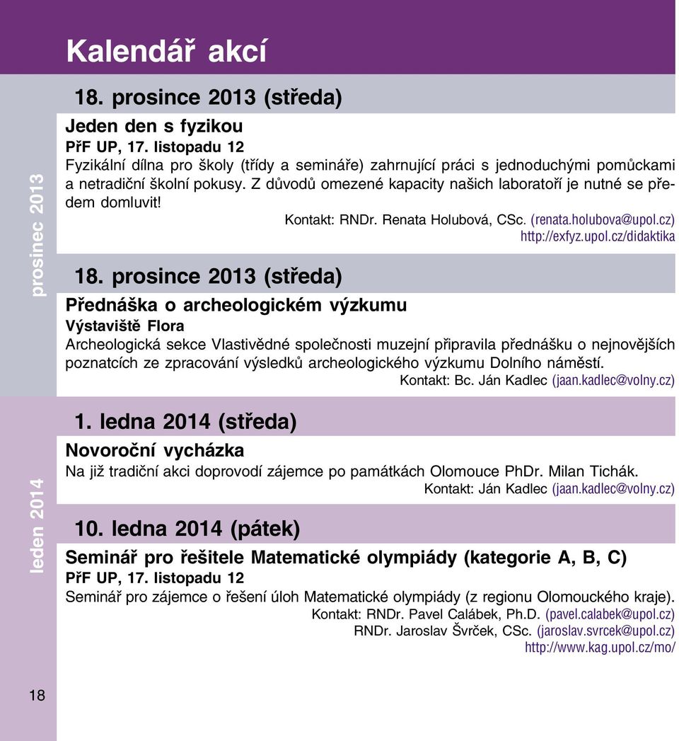 Z důvodů omezené kapacity našich laboratoří je nutné se pře dem domluvit! Kontakt: RNDr. Renata Holubová, CSc. (renata.holubova@upol.cz) http://exfyz.upol.cz/didaktika 18.