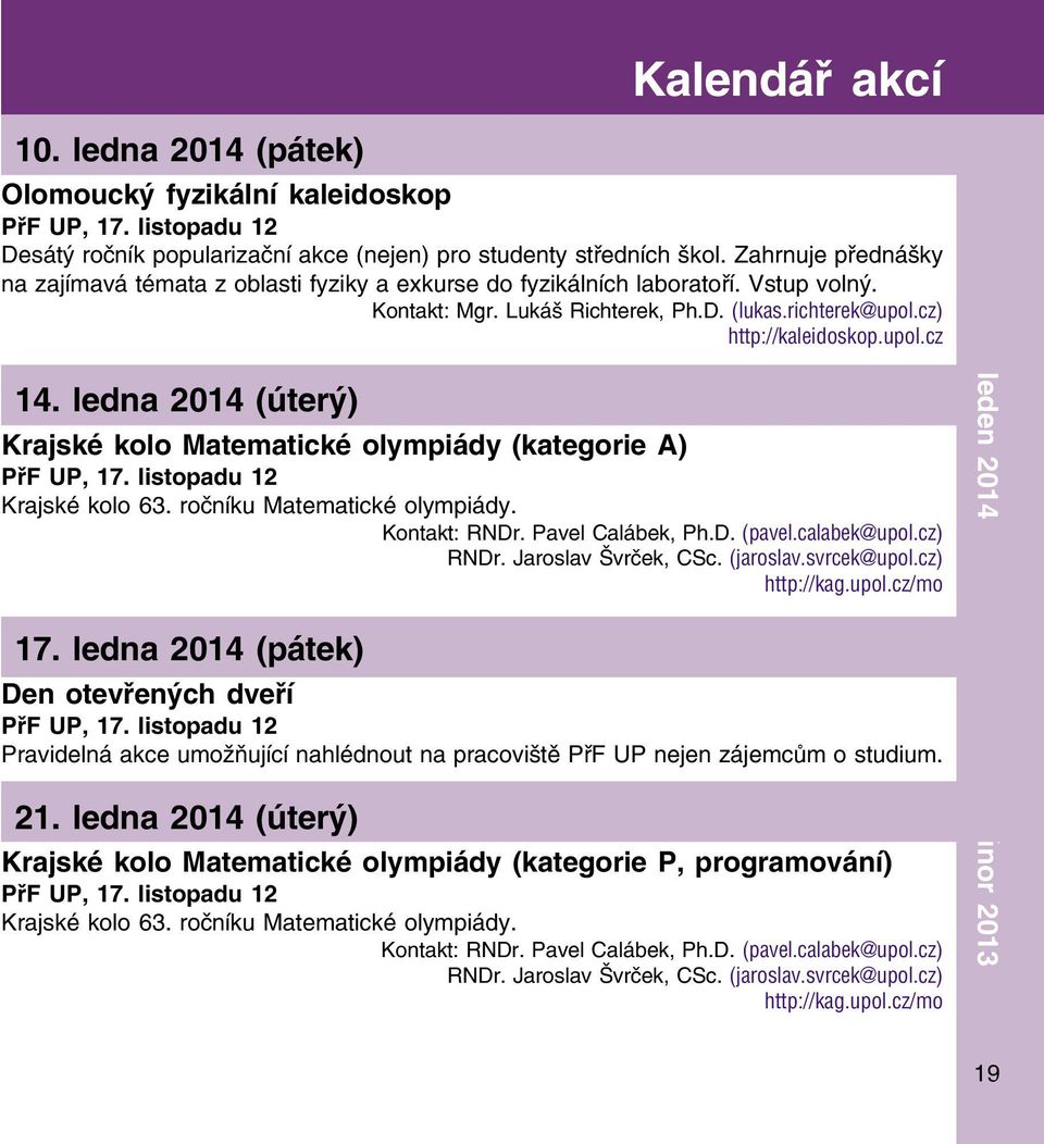 ledna 2014 (úterý) Krajské kolo Matematické olympiády (kategorie A) PřF UP, 17. listopadu 12 Krajské kolo 63. ročníku Matematické olympiády. Kontakt: RNDr. Pavel Calábek, Ph.D. (pavel.calabek@upol.