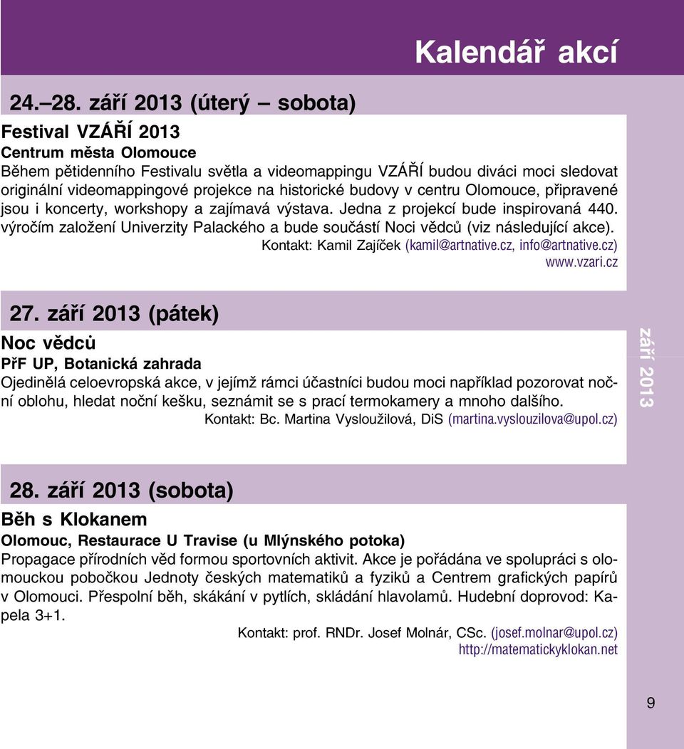 historické budovy v centru Olomouce, připravené jsou i koncerty, workshopy a zajímavá výstava. Jedna z projekcí bude inspirovaná 440.