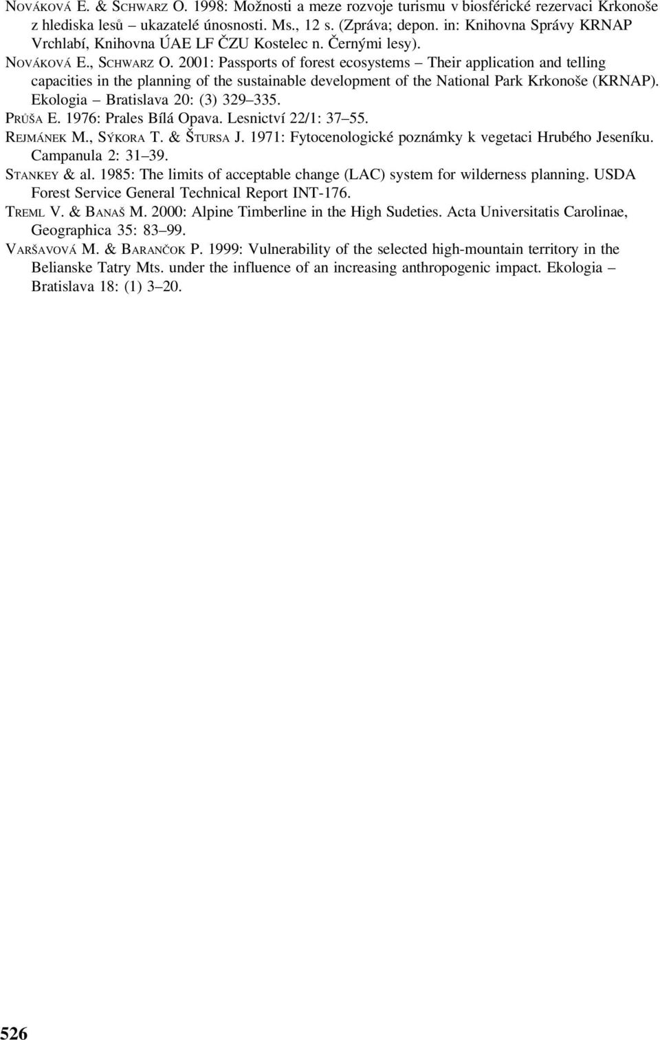 2001: Passports of forest ecosystems Their application and telling capacities in the planning of the sustainable development of the National Park Krkonoše (KRNAP). Ekologia Bratislava 20: (3) 329 335.