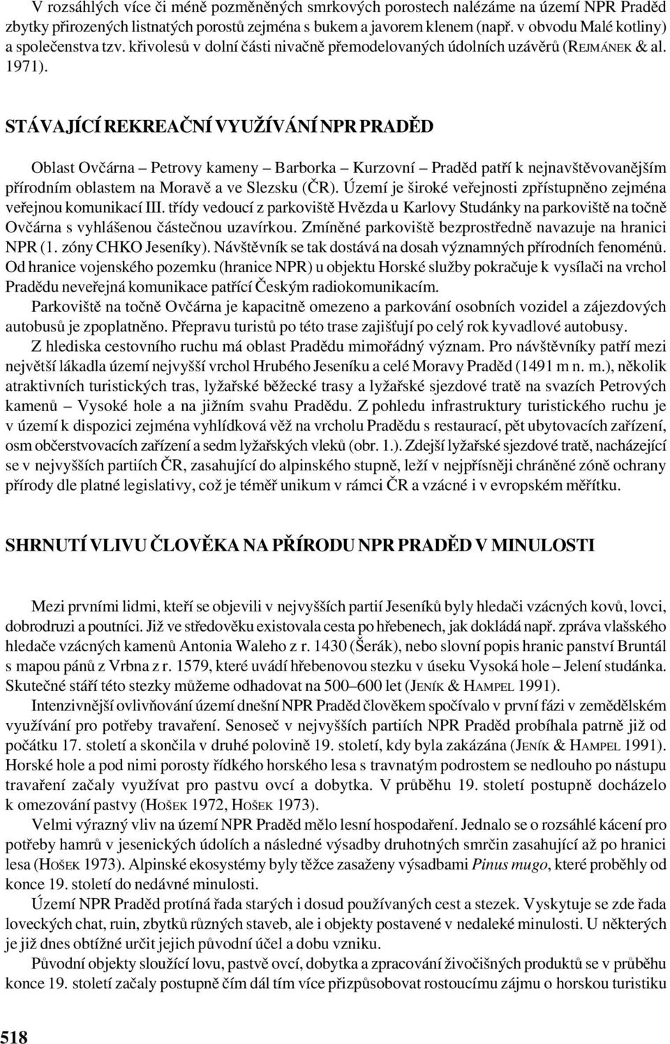 STÁVAJÍCÍ REKREAČNÍ VYUŽÍVÁNÍ NPR PRADĚD Oblast Ovčárna Petrovy kameny Barborka Kurzovní Praděd patří k nejnavštěvovanějším přírodním oblastem na Moravě a ve Slezsku (ČR).