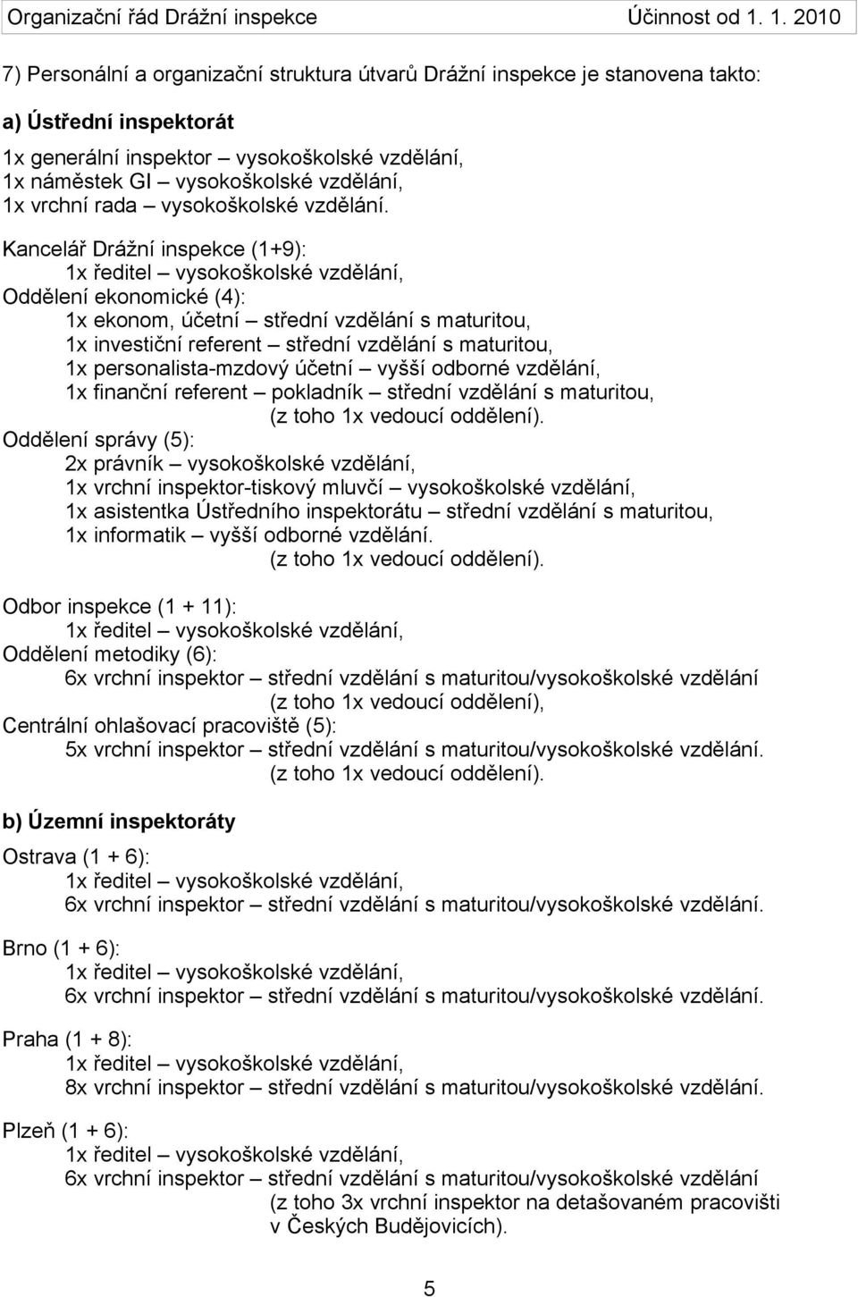 Kancelář Drážní inspekce (1+9): Oddělení ekonomické (4): 1x ekonom, účetní střední vzdělání s maturitou, 1x investiční referent střední vzdělání s maturitou, 1x personalista-mzdový účetní vyšší