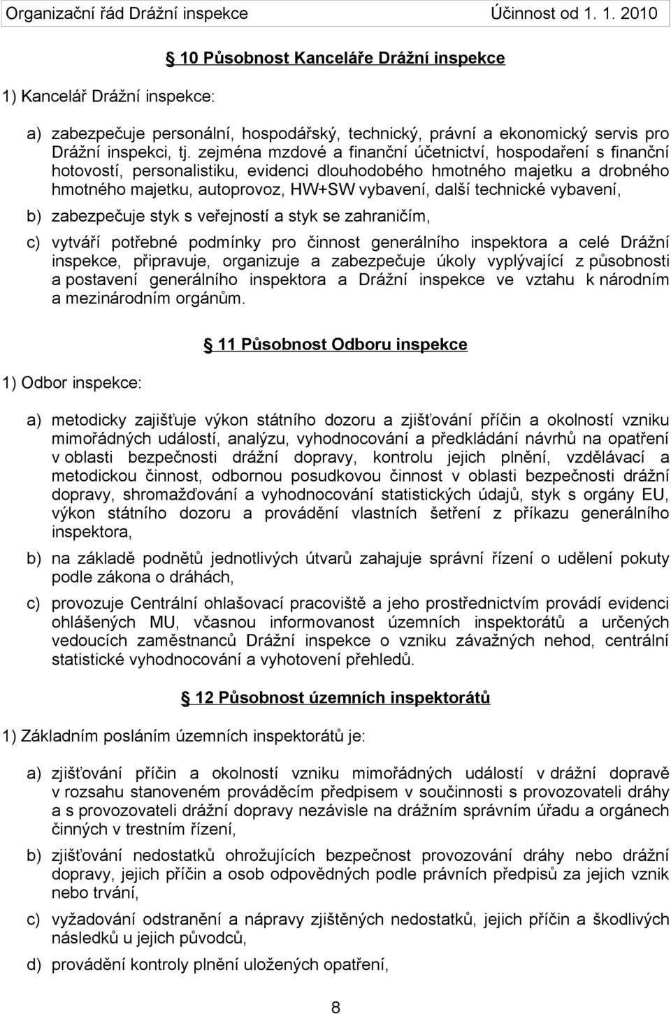 vybavení, b) zabezpečuje styk s veřejností a styk se zahraničím, c) vytváří potřebné podmínky pro činnost generálního inspektora a celé Drážní inspekce, připravuje, organizuje a zabezpečuje úkoly