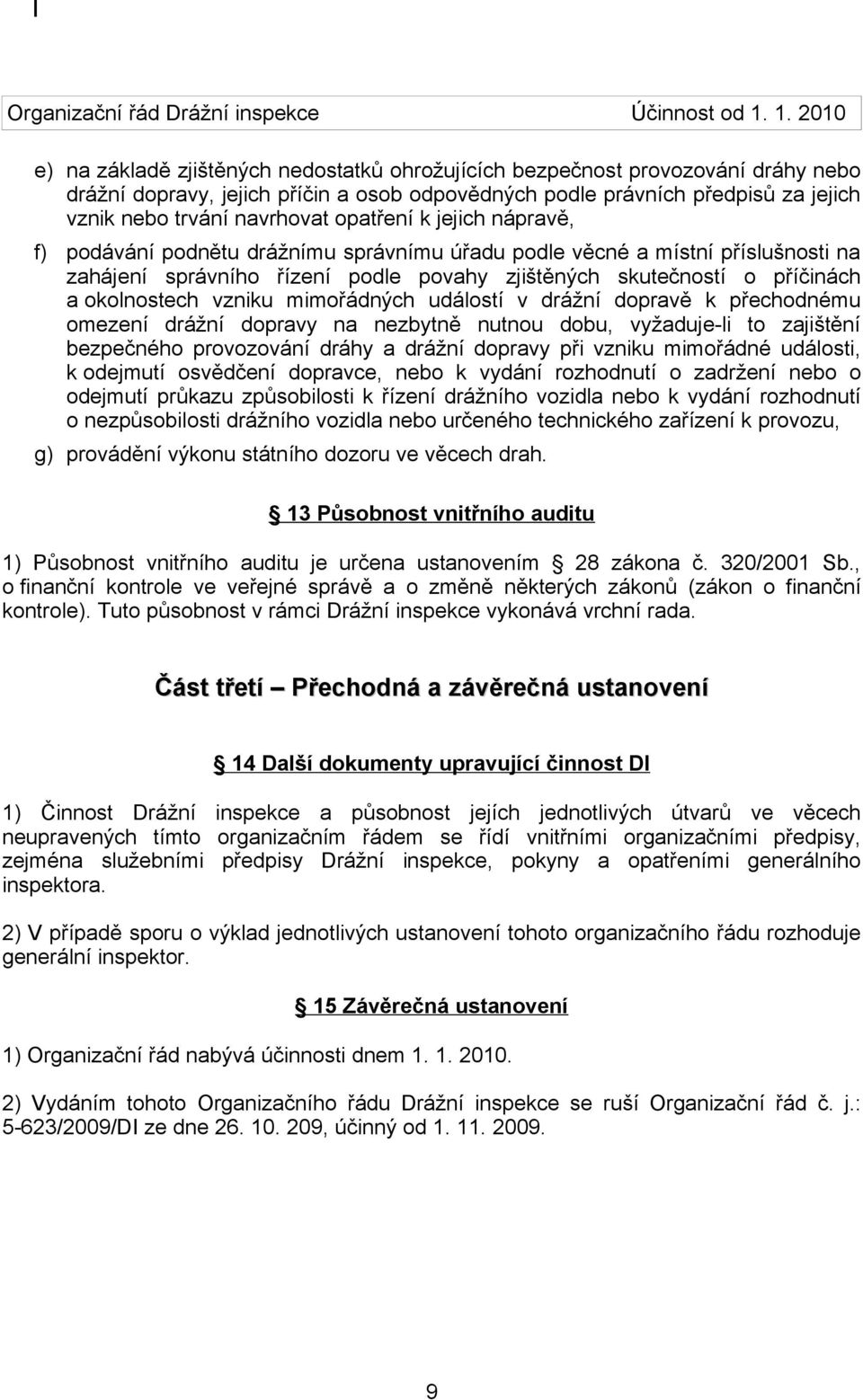 vzniku mimořádných událostí v drážní dopravě k přechodnému omezení drážní dopravy na nezbytně nutnou dobu, vyžaduje-li to zajištění bezpečného provozování dráhy a drážní dopravy při vzniku mimořádné