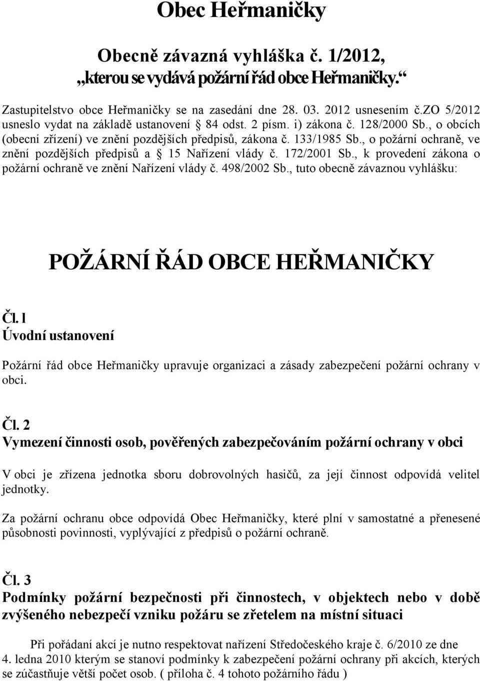 , o požární ochraně, ve znění pozdějších předpisů a 15 Nařízení vlády č. 172/2001 Sb., k provedení zákona o požární ochraně ve znění Nařízení vlády č. 498/2002 Sb.