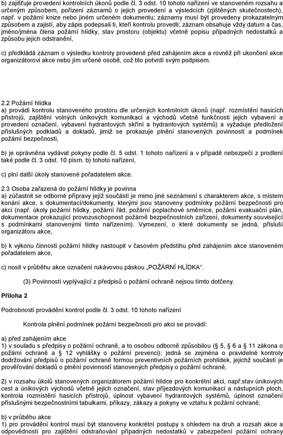 v požární knize nebo jiném určeném dokumentu; záznamy musí být provedeny prokazatelným způsobem a zajistí, aby zápis podepsali ti, kteří kontrolu provedli; záznam obsahuje vždy datum a čas,