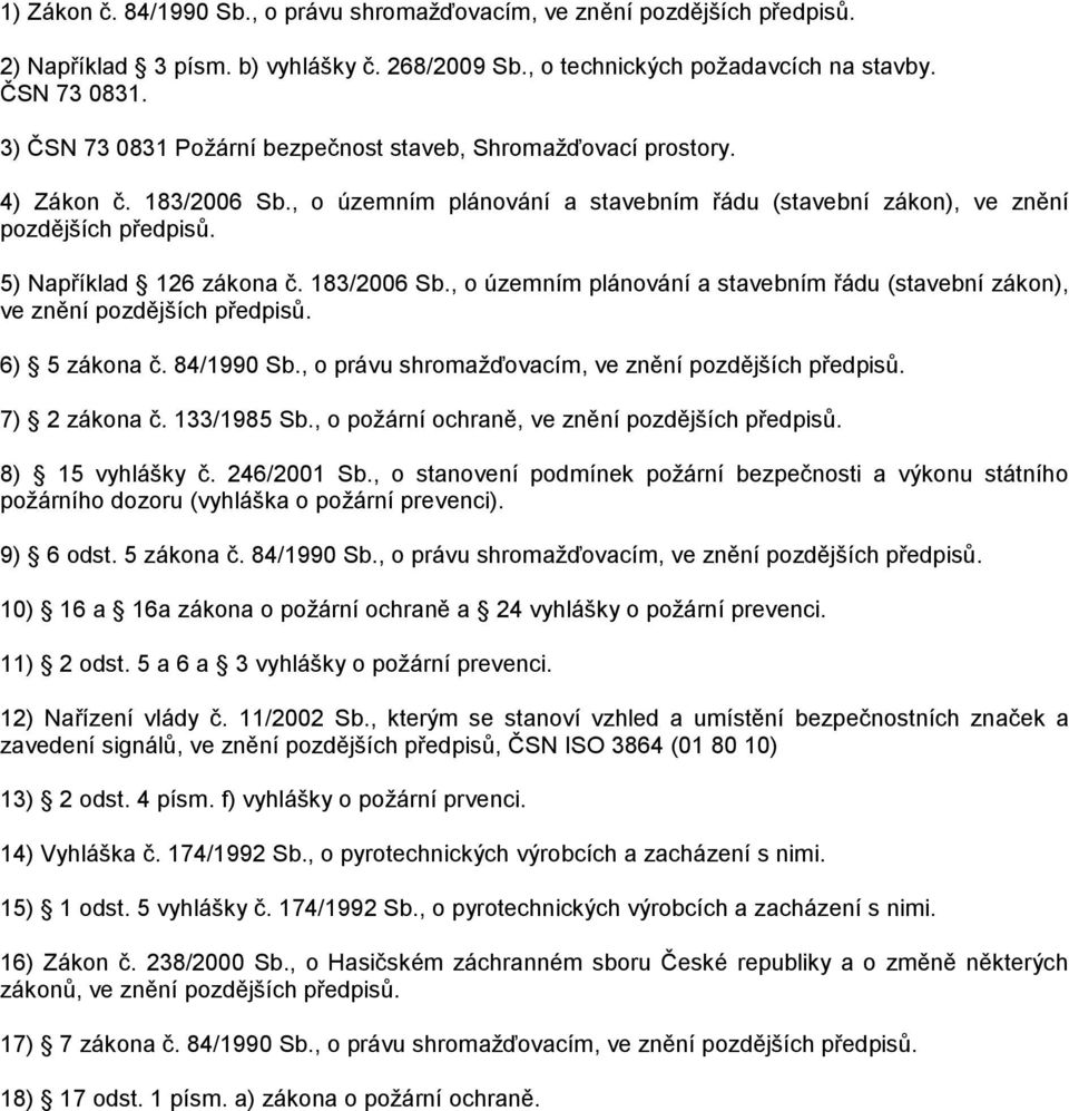 5) Například 126 zákona č. 183/2006 Sb., o územním plánování a stavebním řádu (stavební zákon), ve znění pozdějších předpisů. 6) 5 zákona č. 84/1990 Sb.