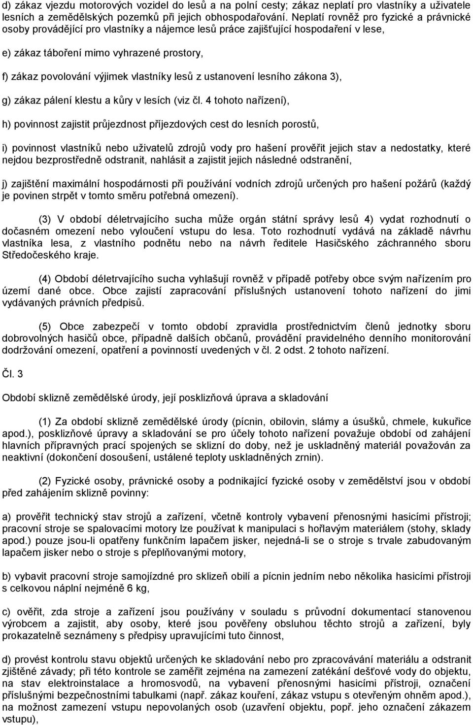 vlastníky lesů z ustanovení lesního zákona 3), g) zákaz pálení klestu a kůry v lesích (viz čl.