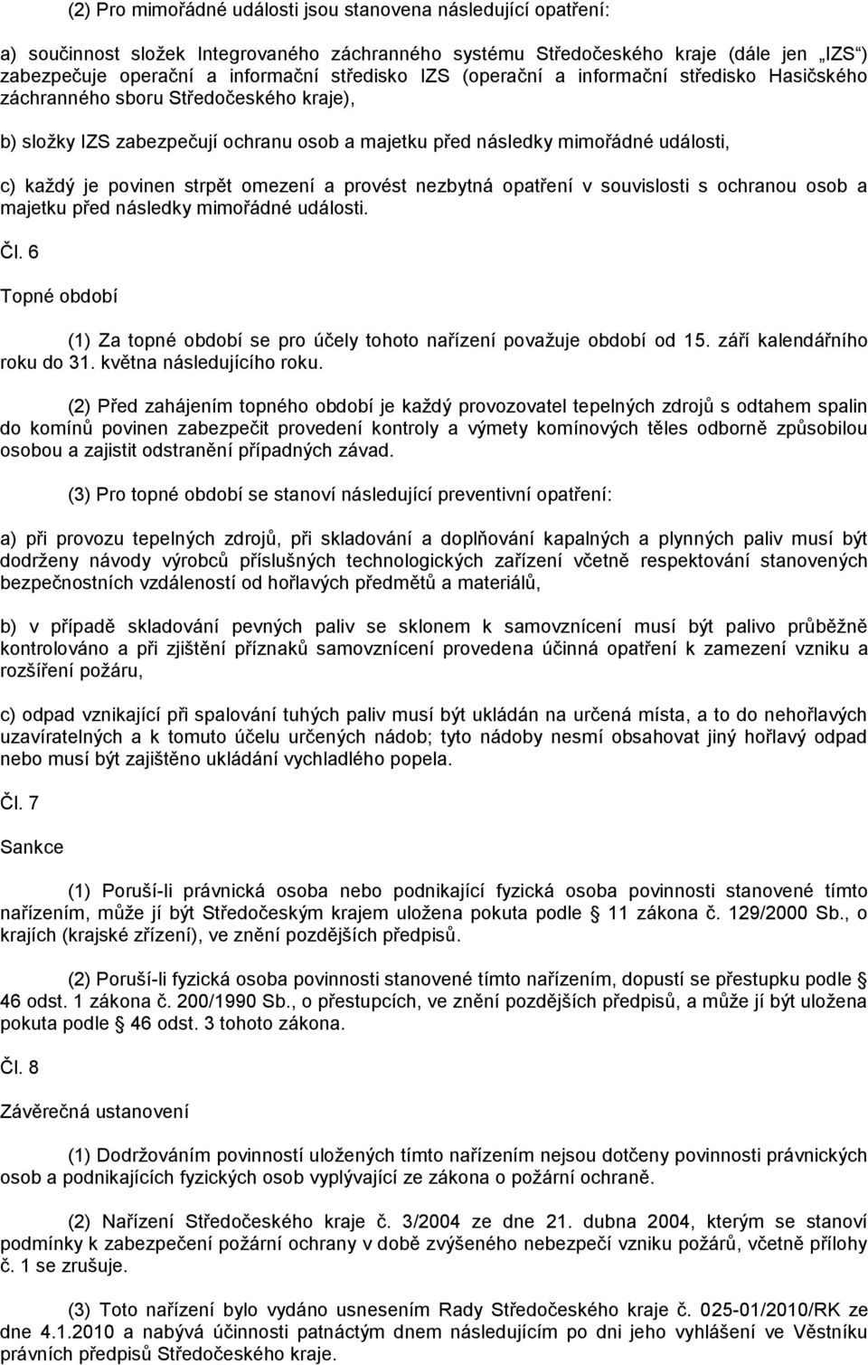 omezení a provést nezbytná opatření v souvislosti s ochranou osob a majetku před následky mimořádné události. Čl. 6 Topné období (1) Za topné období se pro účely tohoto nařízení považuje období od 15.