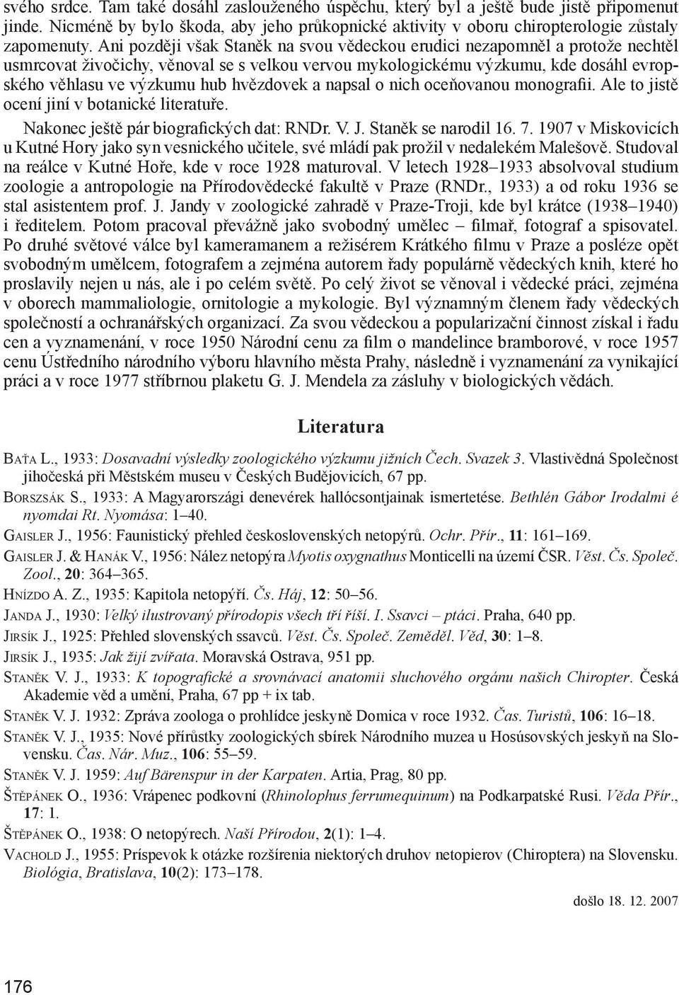 hvězdovek a napsal o nich oceňovanou monografii. Ale to jistě ocení jiní v botanické literatuře. Nakonec ještě pár biografických dat: RNDr. V. J. Staněk se narodil 16. 7.