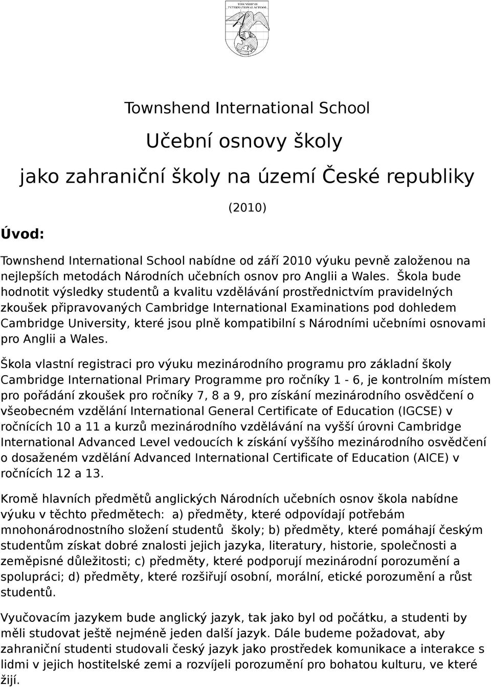 Škola bude hodnotit výsledky studentů a kvalitu vzdělávání prostřednictvím pravidelných zkoušek připravovaných Cambridge International Examinations pod dohledem Cambridge University, které jsou plně