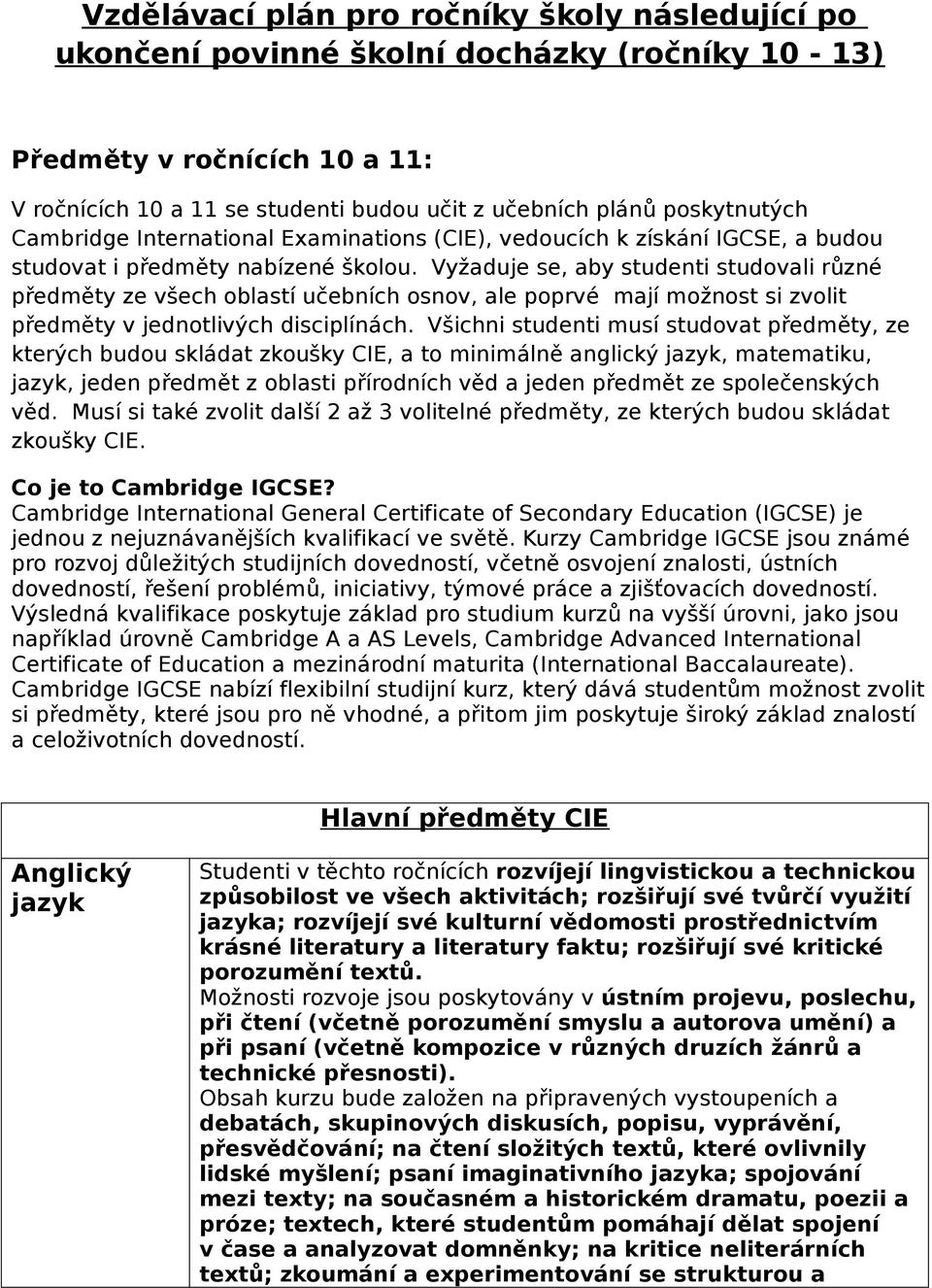 Vyžaduje se, aby studenti studovali různé předměty ze všech oblastí učebních osnov, ale poprvé mají možnost si zvolit předměty v jednotlivých disciplínách.