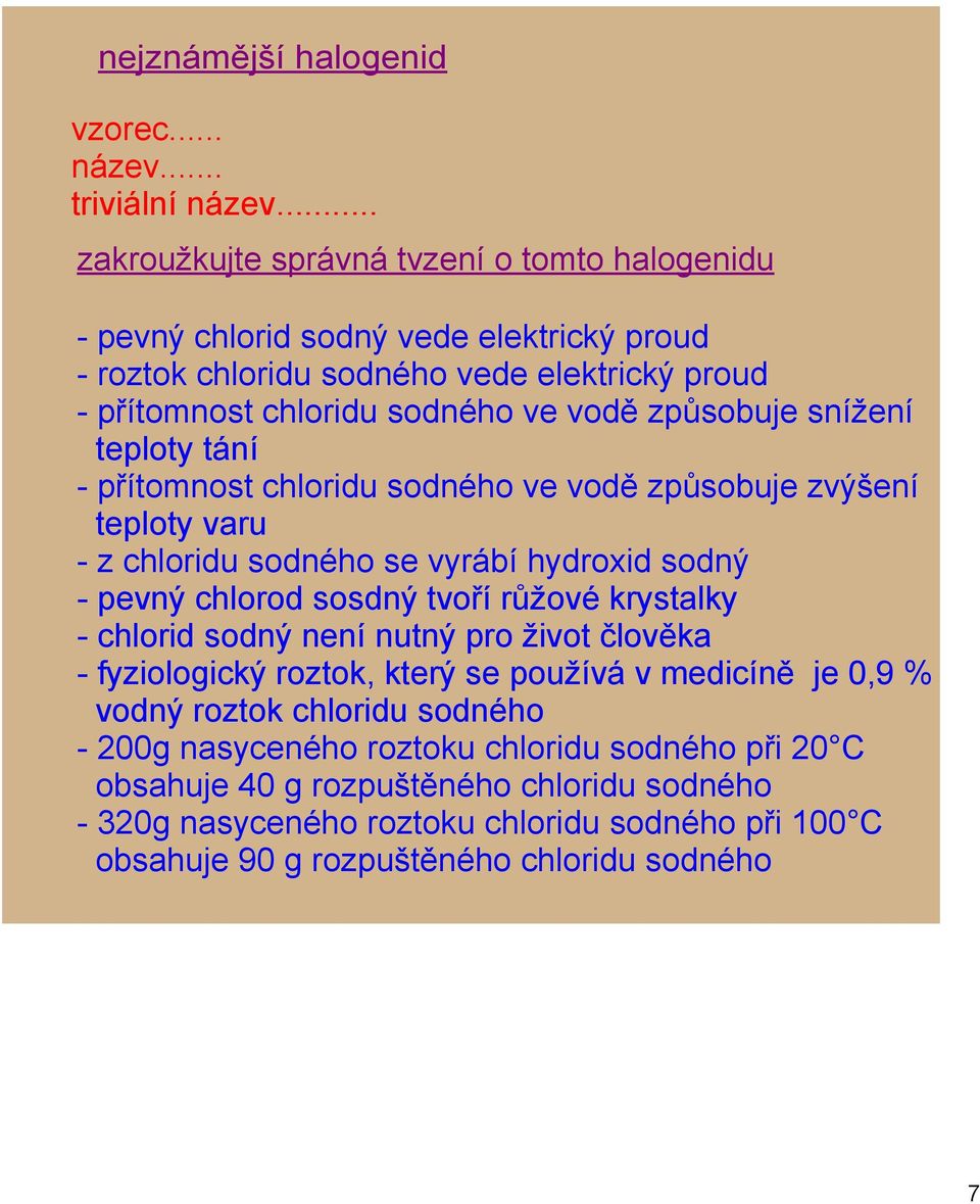 snížení teploty tání přítomnost chloridu sodného ve vodě způsobuje zvýšení teploty varu z chloridu sodného se vyrábí hydroxid sodný pevný chlorod sosdný tvoří růžové krystalky chlorid