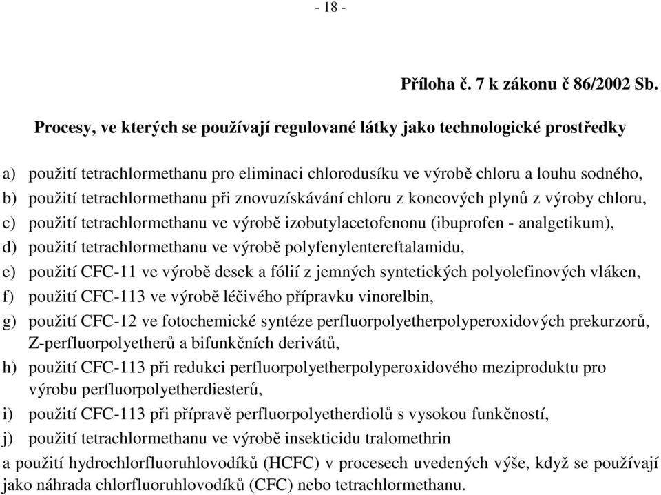 při znovuzískávání chloru z koncových plynů z výroby chloru, c) použití tetrachlormethanu ve výrobě izobutylacetofenonu (ibuprofen - analgetikum), d) použití tetrachlormethanu ve výrobě