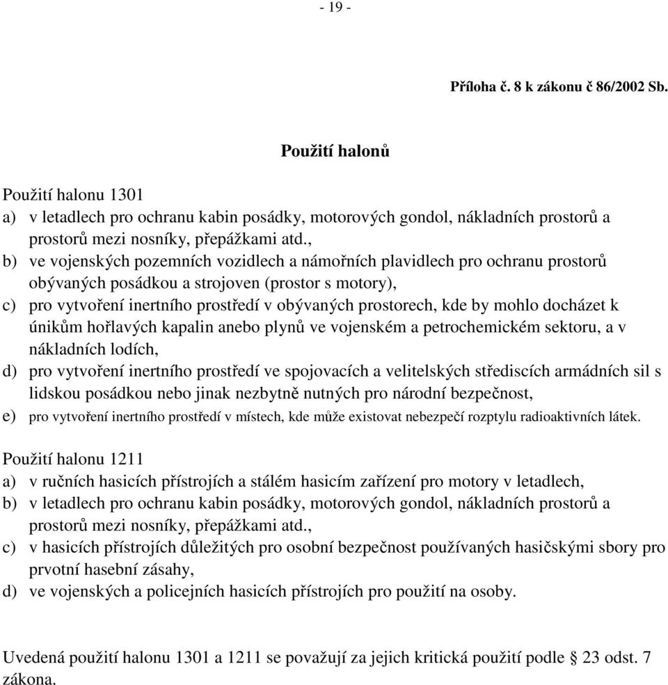 by mohlo docházet k únikům hořlavých kapalin anebo plynů ve vojenském a petrochemickém sektoru, a v nákladních lodích, d) pro vytvoření inertního prostředí ve spojovacích a velitelských střediscích