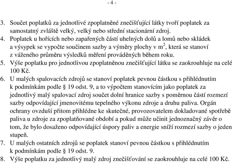 Výše poplatku pro jednotlivou zpoplatněnou znečišťující látku se zaokrouhluje na celé 100 Kč. 6.