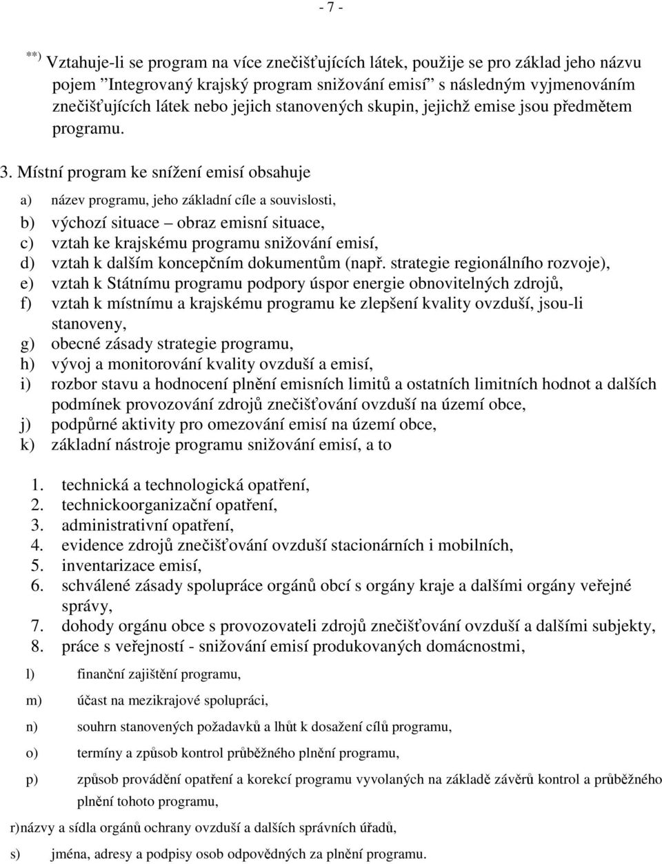 Místní program ke snížení emisí obsahuje a) název programu, jeho základní cíle a souvislosti, b) výchozí situace obraz emisní situace, c) vztah ke krajskému programu snižování emisí, d) vztah k