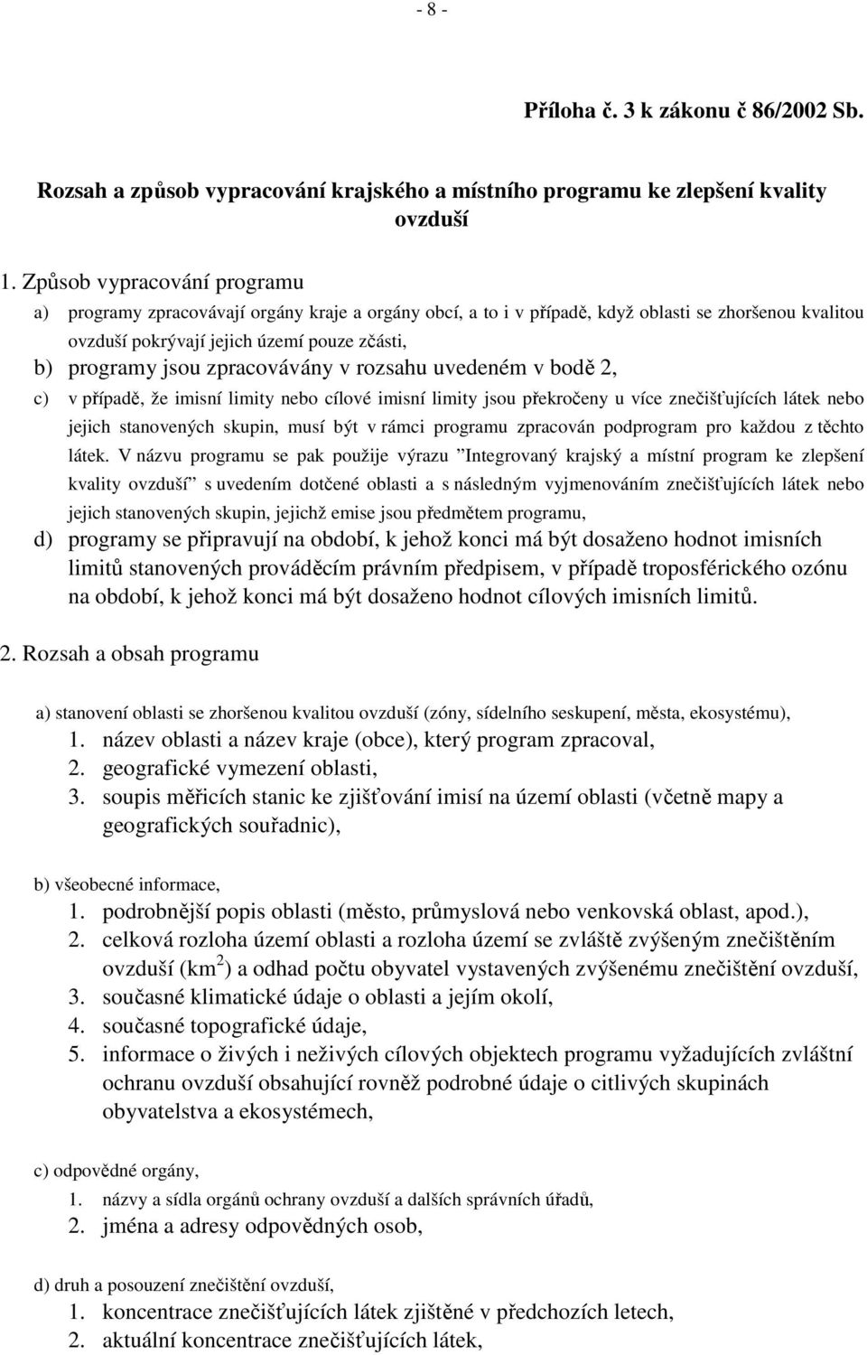 zpracovávány v rozsahu uvedeném v bodě 2, c) v případě, že imisní limity nebo cílové imisní limity jsou překročeny u více znečišťujících látek nebo jejich stanovených skupin, musí být v rámci