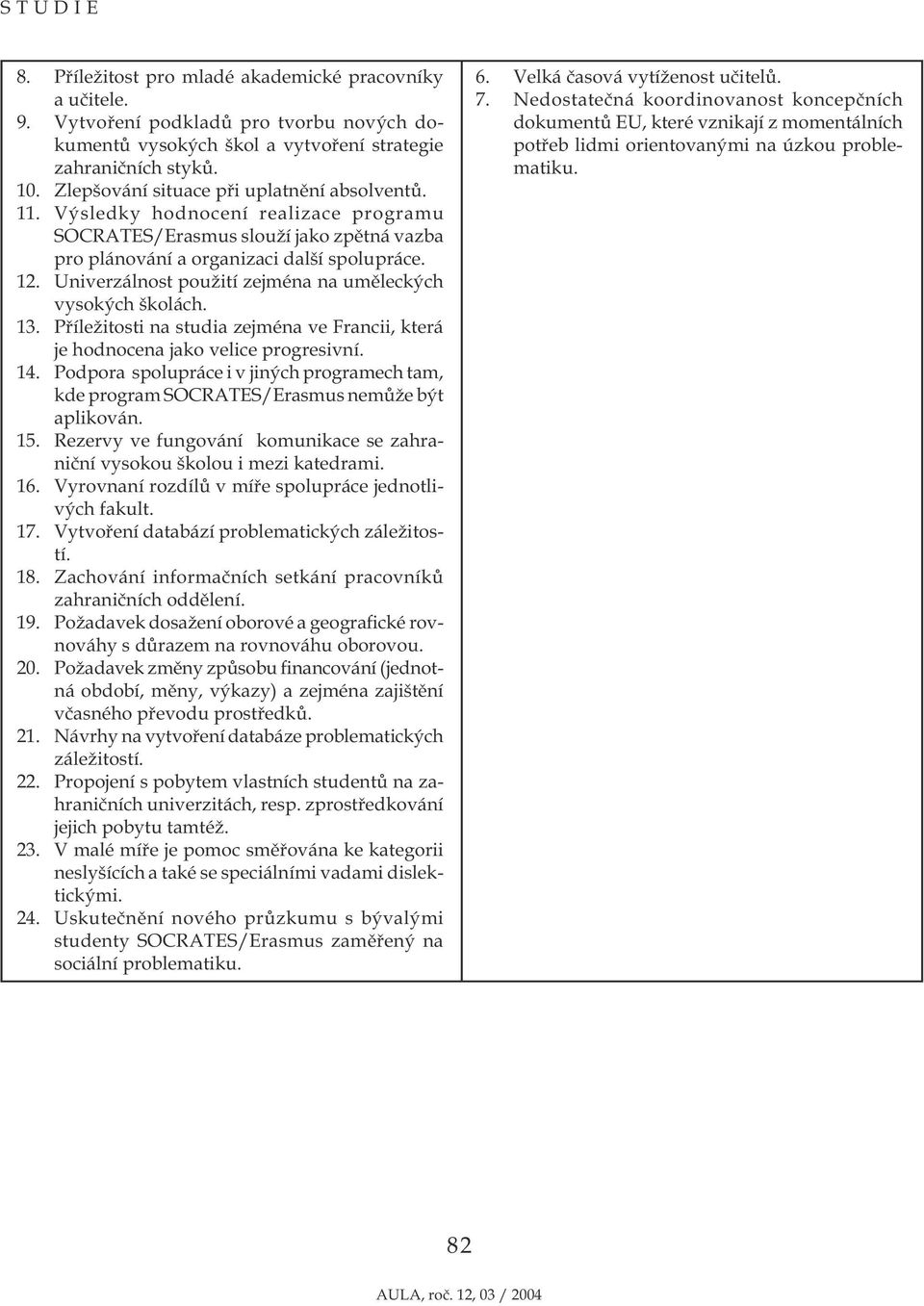 Univerzálnost použití zejména na uměleckých vysokých školách. 13. Příležitosti na studia zejména ve Francii, která je hodnocena jako velice progresivní. 14.