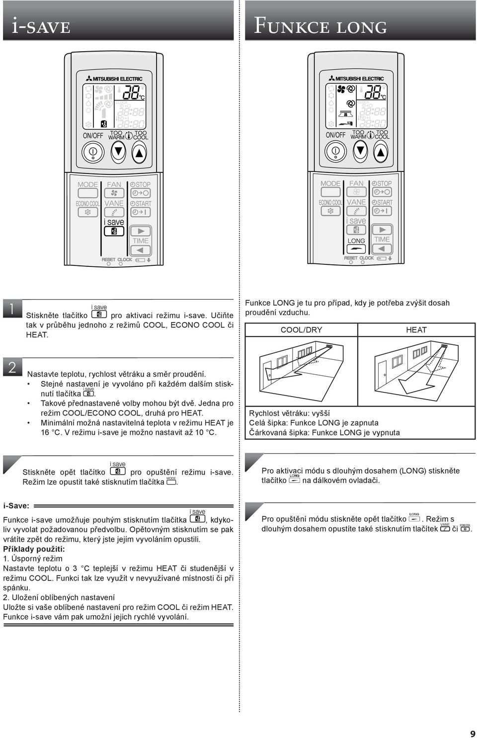 Minimální možná nastavitelná teplota v režimu HEAT je 16 C. V režimu i-save je možno nastavit až 10 C. Funkce LONG je tu pro případ, kdy je potřeba zvýšit dosah proudění vzduchu.