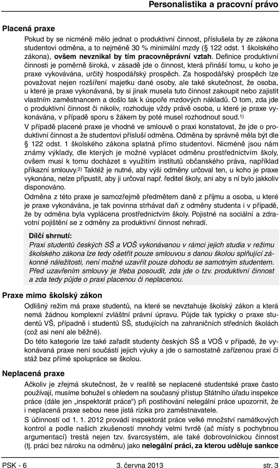 Definice produktivní činnosti je poměrně široká, v zásadě jde o činnost, která přináší tomu, u koho je praxe vykovávána, určitý hospodářský prospěch.