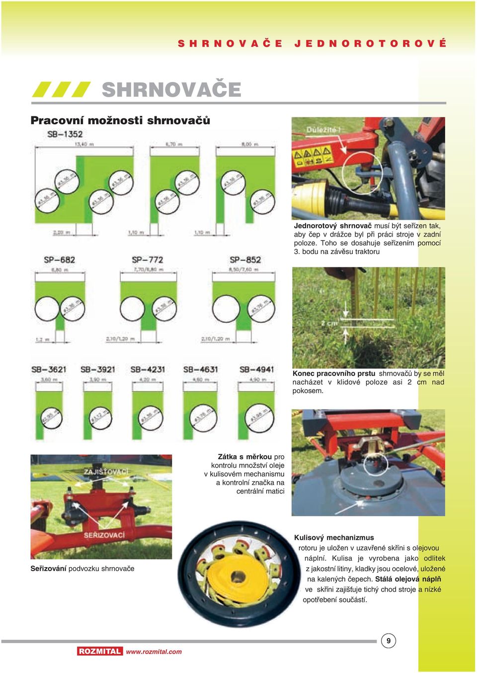 Zátka s měrkou pro kontrolu množství oleje v kulisovém mechanismu a kontrolní značka na centrální matici Seřizování podvozku shrnovače Kulisový mechanizmus rotoru je uložen v