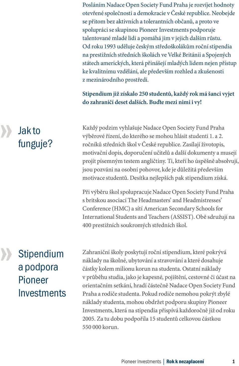 Od roku 1993 uděluje českým středoškolákům roční stipendia na prestižních středních školách ve Velké Británii a Spojených státech amerických, která přinášejí mladých lidem nejen přístup ke kvalitnímu