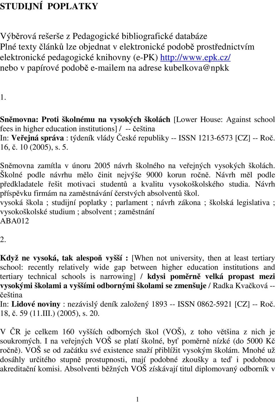 Snmovna: Proti školnému na vysokých školách [Lower House: Against school fees in higher education institutions] / -- eština In: Veejná správa : týdeník vlády eské republiky -- ISSN 1213-6573 [CZ] --