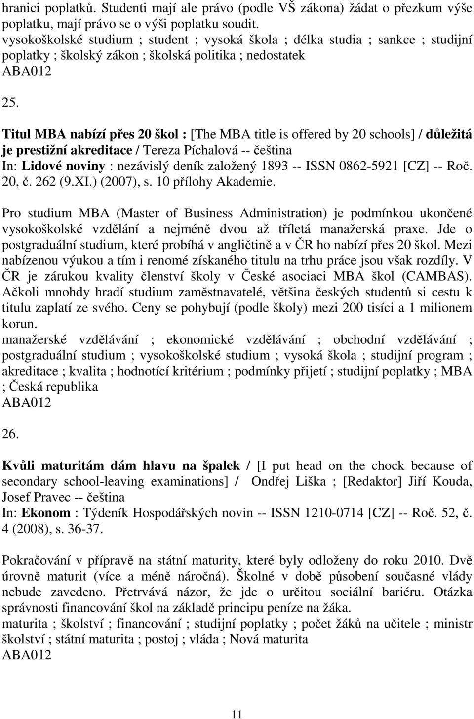 Titul MBA nabízí pes 20 škol : [The MBA title is offered by 20 schools] / dležitá je prestižní akreditace / Tereza Píchalová -- eština 20,. 262 (9.XI.) (2007), s. 10 pílohy Akademie.