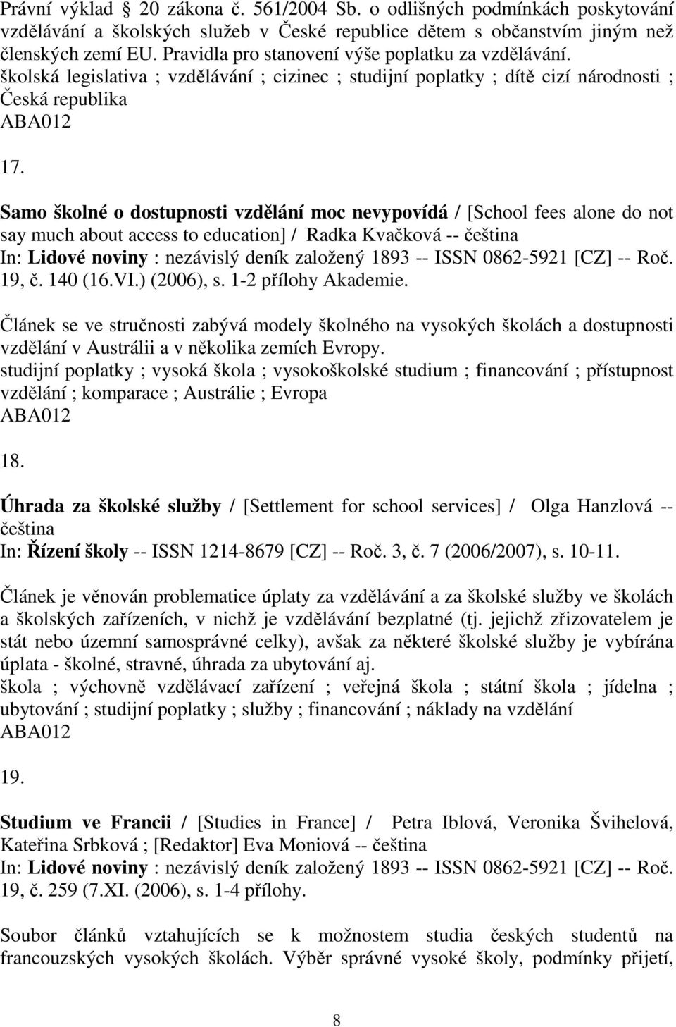 Samo školné o dostupnosti vzdlání moc nevypovídá / [School fees alone do not say much about access to education] / Radka Kvaková -- eština 19,. 140 (16.VI.) (2006), s. 1-2 pílohy Akademie.