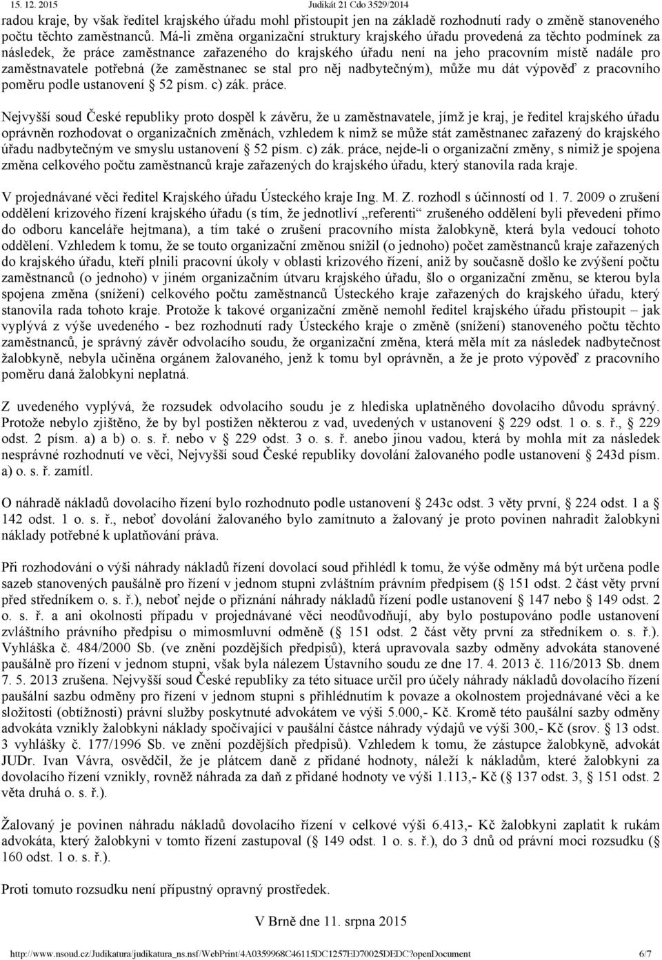 potřebná (že zaměstnanec se stal pro něj nadbytečným), může mu dát výpověď z pracovního poměru podle ustanovení 52 písm. c) zák. práce.