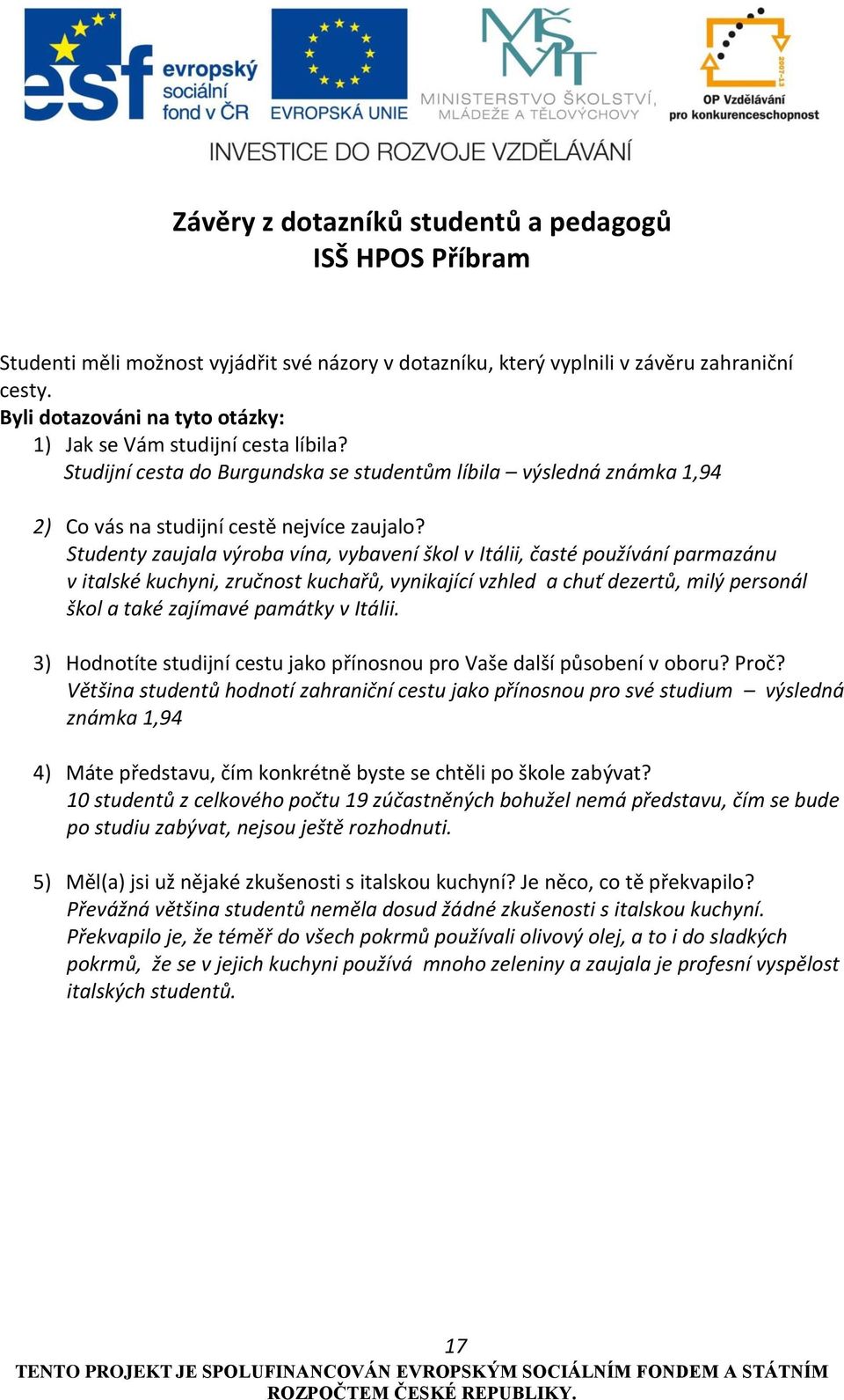 Studenty zaujala výroba vína, vybavení škol v Itálii, časté používání parmazánu v italské kuchyni, zručnost kuchařů, vynikající vzhled a chuť dezertů, milý personál škol a také zajímavé památky v