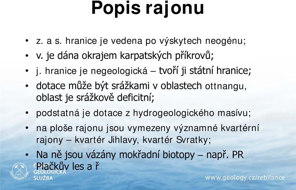 srážkově deficitní; podstatná je dotace z hydrogeologického masívu; na ploše rajonu jsou vymezeny významné