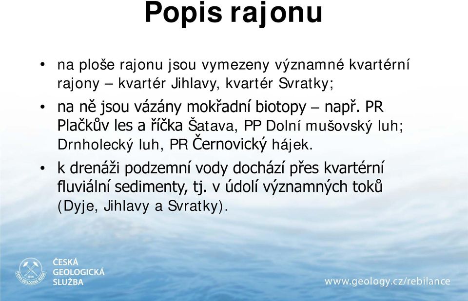 PR Plačkův les a říčka Šatava, PP Dolní mušovský luh; Drnholecký luh, PR Černovický hájek.