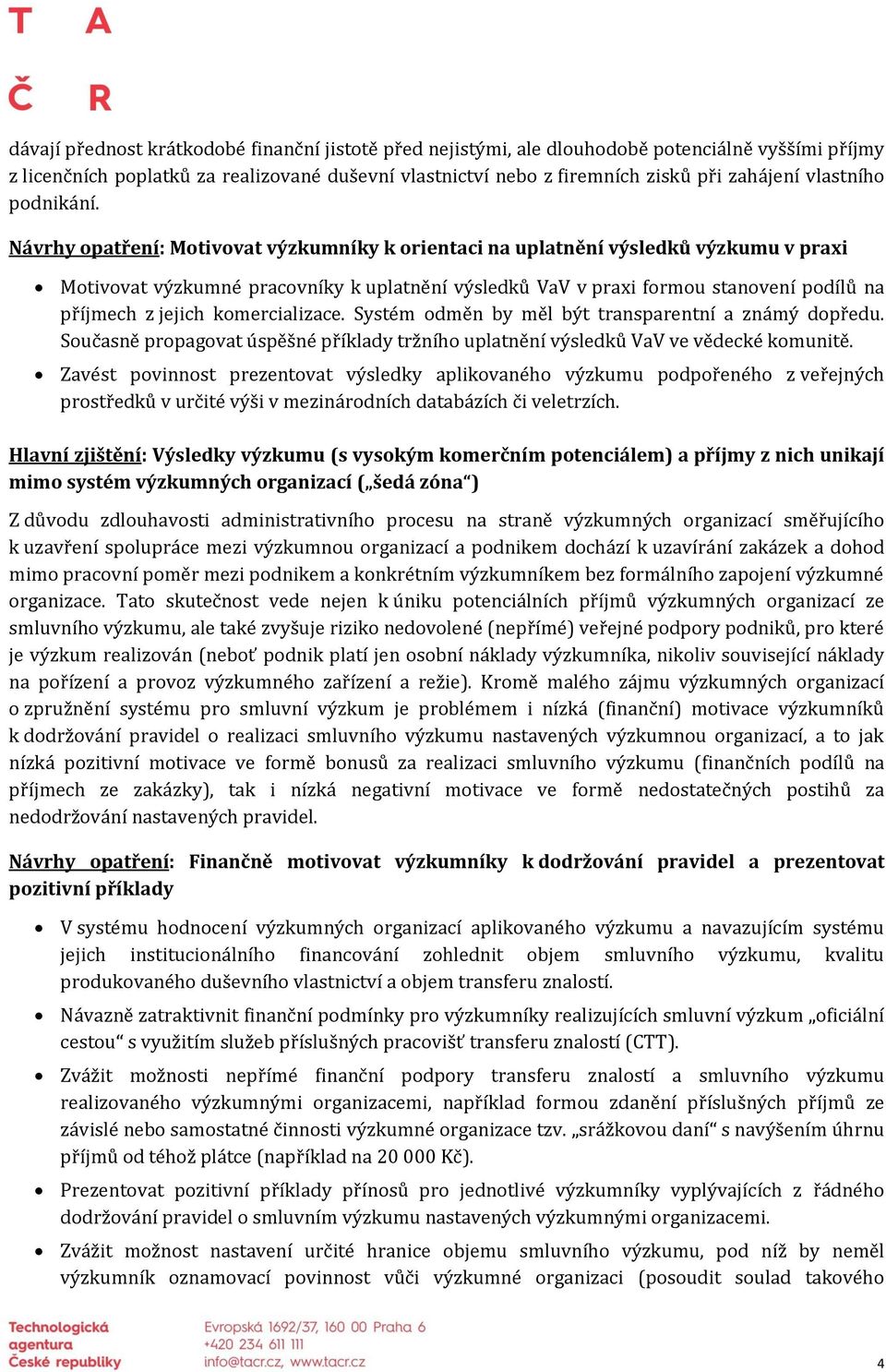 Návrhy opatření: Motivovat výzkumníky k orientaci na uplatnění výsledků výzkumu v praxi Motivovat výzkumné pracovníky k uplatnění výsledků VaV v praxi formou stanovení podílů na příjmech z jejich