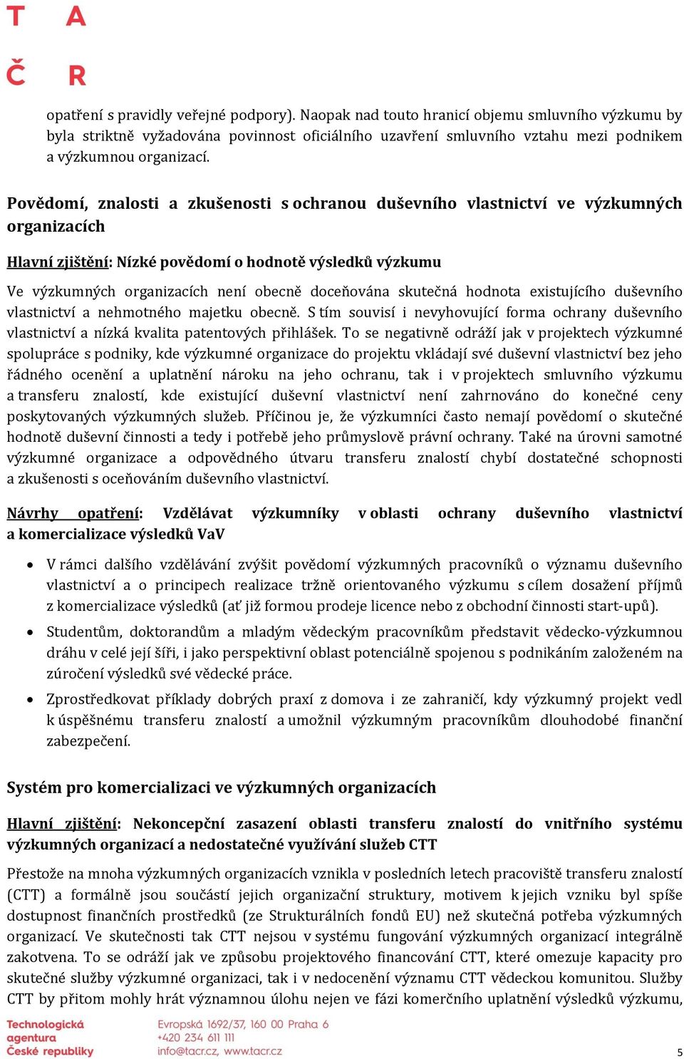 Povědomí, znalosti a zkušenosti s ochranou duševního vlastnictví ve výzkumných organizacích Hlavní zjištění: Nízké povědomí o hodnotě výsledků výzkumu Ve výzkumných organizacích není obecně