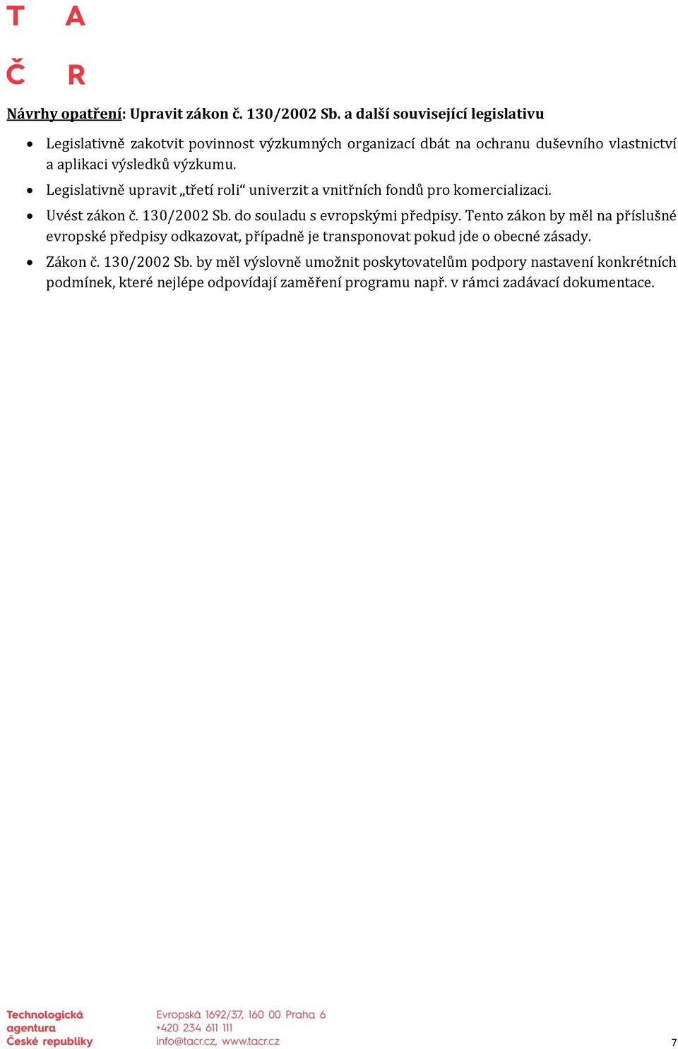 Legislativně upravit třetí roli univerzit a vnitřních fondů pro komercializaci. Uvést zákon č. 130/2002 Sb. do souladu s evropskými předpisy.