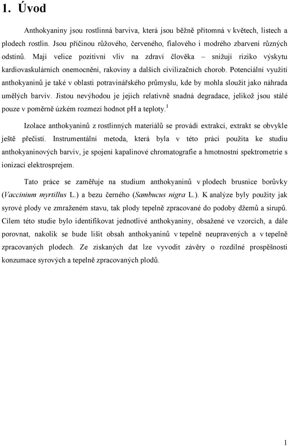 Potenciální využití anthokyaninů je také v oblasti potravinářského průmyslu, kde by mohla sloužit jako náhrada umělých barviv.