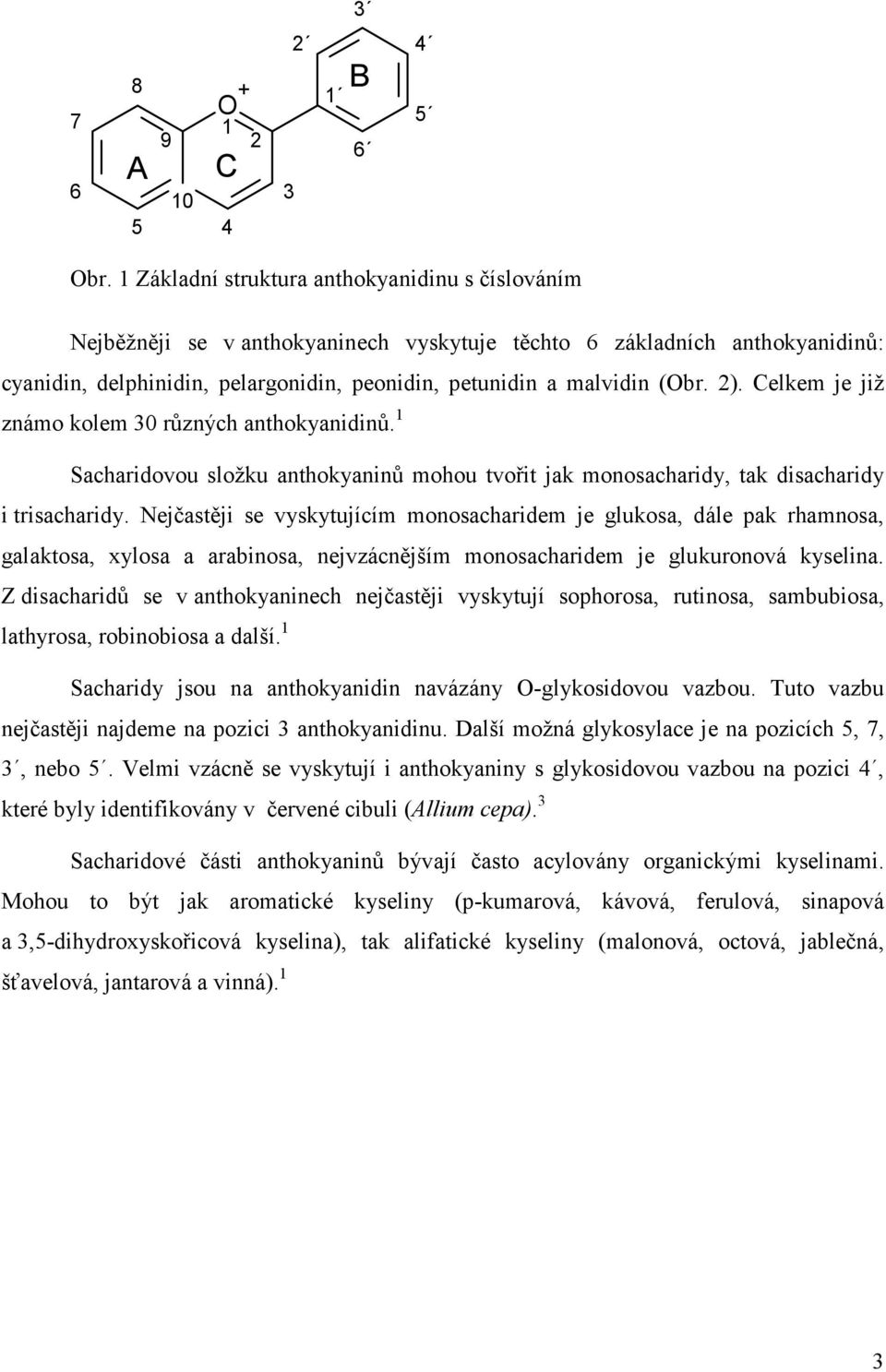 2). Celkem je již známo kolem 30 různých anthokyanidinů. 1 Sacharidovou složku anthokyaninů mohou tvořit jak monosacharidy, tak disacharidy i trisacharidy.