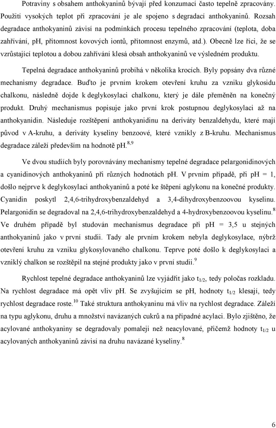 Obecně lze říci, že se vzrůstající teplotou a dobou zahřívání klesá obsah anthokyaninů ve výsledném produktu. Tepelná degradace anthokyaninů probíhá v několika krocích.