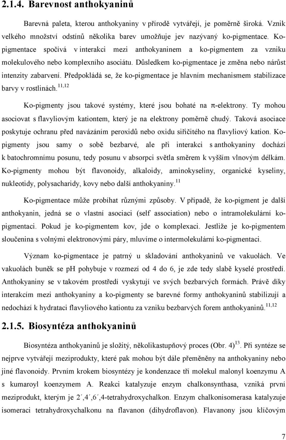 Předpokládá se, že ko-pigmentace je hlavním mechanismem stabilizace barvy v rostlinách. 11,12 Ko-pigmenty jsou takové systémy, které jsou bohaté na π-elektrony.