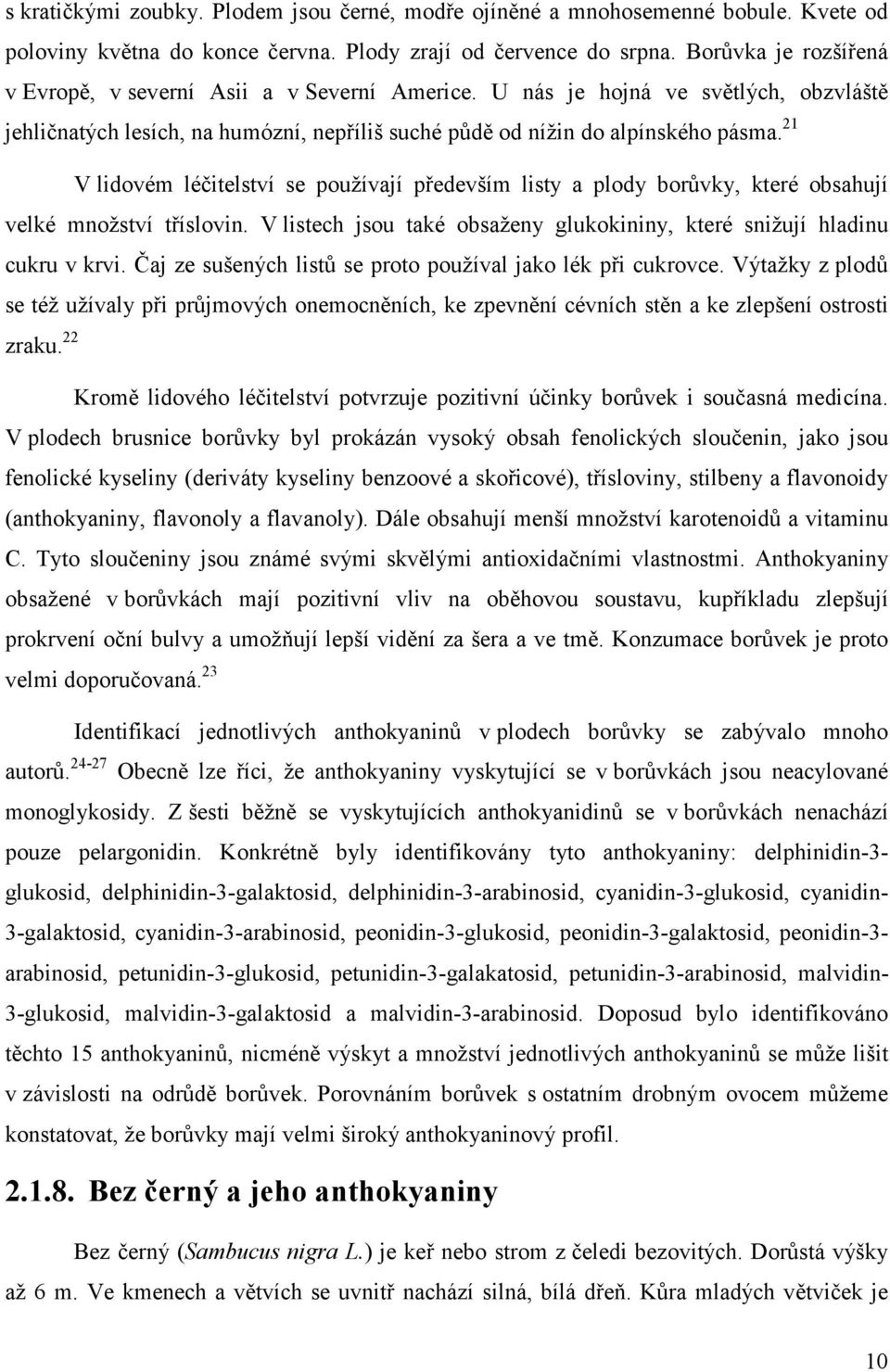 21 V lidovém léčitelství se používají především listy a plody borůvky, které obsahují velké množství tříslovin. V listech jsou také obsaženy glukokininy, které snižují hladinu cukru v krvi.