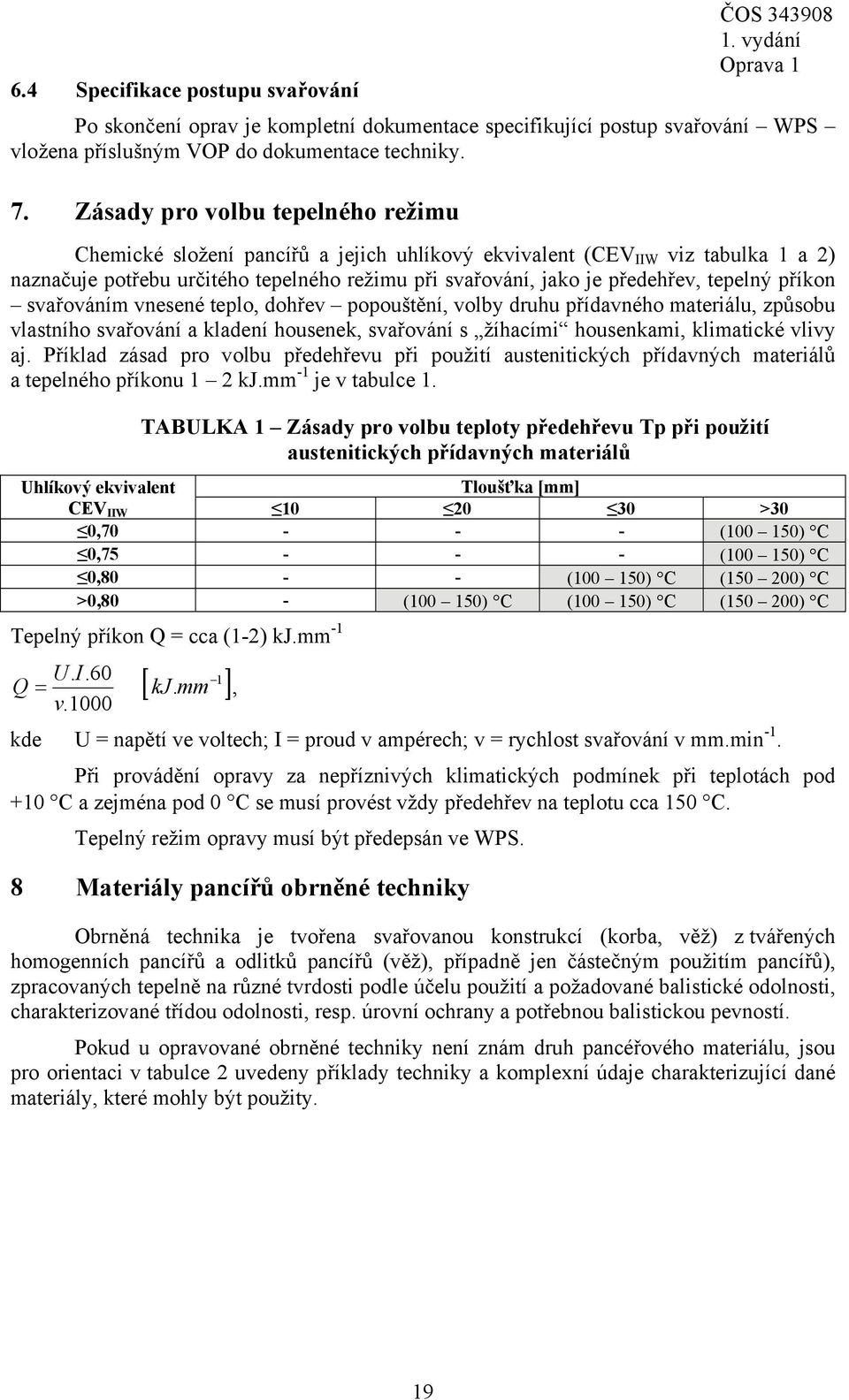 tepelný příkon svařováním vnesené teplo, dohřev popouštění, volby druhu přídavného materiálu, způsobu vlastního svařování a kladení housenek, svařování s žíhacími housenkami, klimatické vlivy aj.