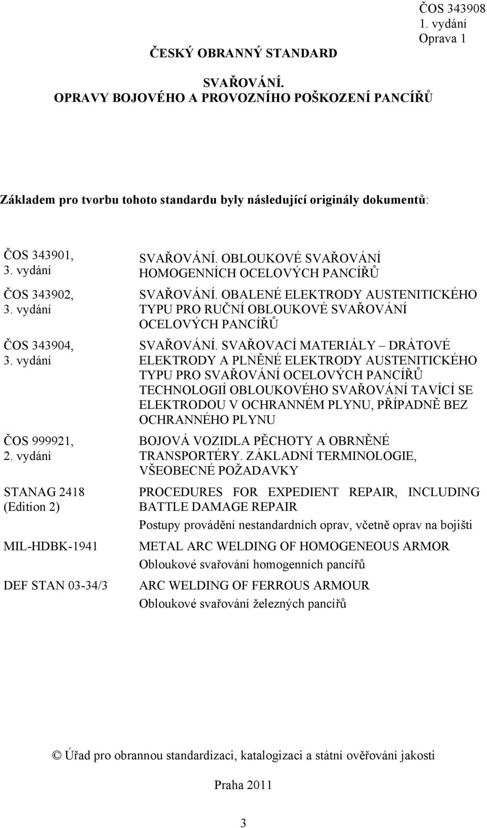 OBALENÉ ELEKTRODY AUSTENITICKÉHO TYPU PRO RUČNÍ OBLOUKOVÉ SVAŘOVÁNÍ OCELOVÝCH PANCÍŘŮ SVAŘOVÁNÍ.