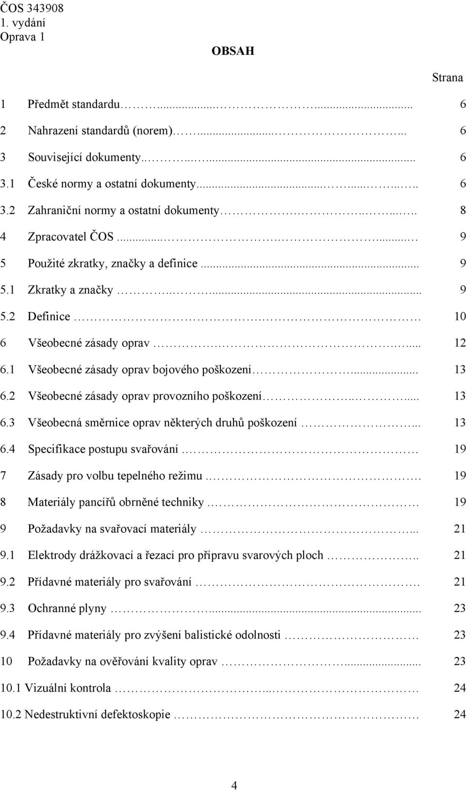 1 Všeobecné zásady oprav bojového poškození... 13 6.2 Všeobecné zásady oprav provozního poškození..... 13 6.3 Všeobecná směrnice oprav některých druhů poškození... 13 6.4 Specifikace postupu svařování.